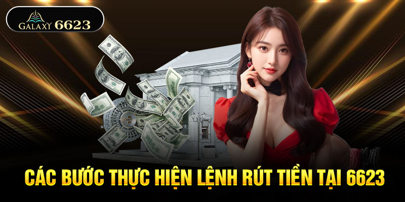 Các bước thực hiện lệnh rút tiền tại 6623
