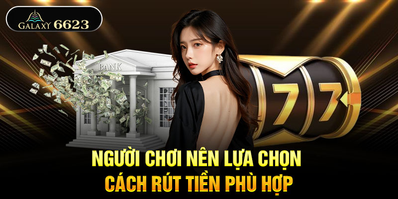 Người chơi nên lựa chọn cách rút tiền phù hợp 