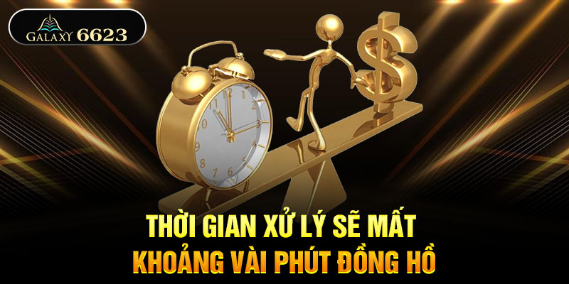 Thời gian xử lý sẽ mất khoảng vài phút đồng hồ