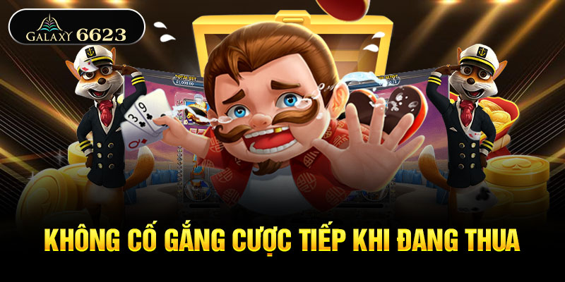 Không cố gắng cược tiếp khi đang thua Không cố gắng cược tiếp khi đang thua