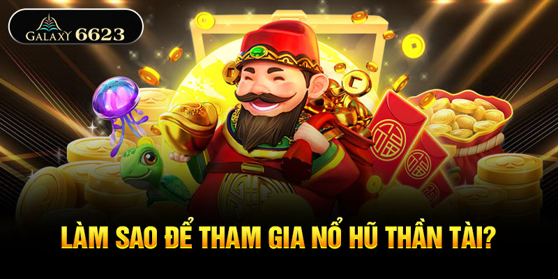 Làm sao để tham gia nổ hũ thần tài? Làm sao để tham gia nổ hũ thần tài?
