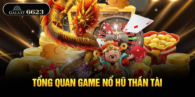 Tổng quan game nổ hũ thần tài Tổng quan game nổ hũ thần tài