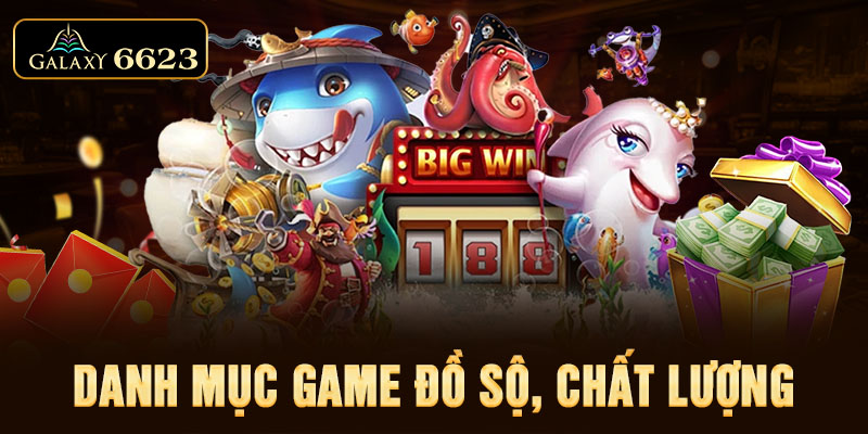 Danh mục game đồ sộ, chất lượng Danh mục game đồ sộ, chất lượng